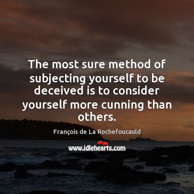 The most sure method of subjecting yourself to be deceived is to François de La Rochefoucauld Picture Quote