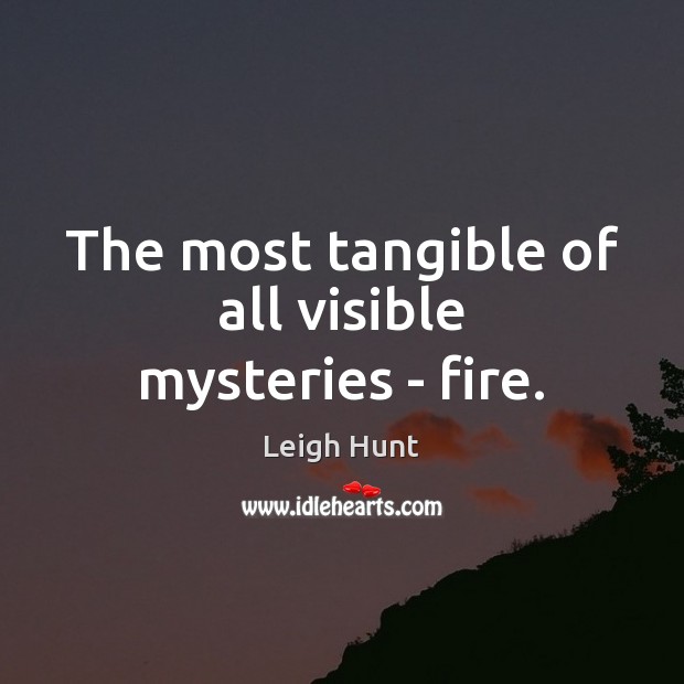 The most tangible of all visible mysteries – fire. 