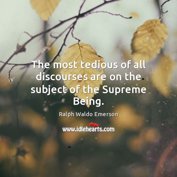 The most tedious of all discourses are on the subject of the Supreme Being. Image