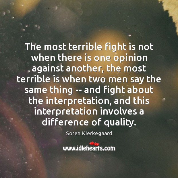 The most terrible fight is not when there is one opinion against Soren Kierkegaard Picture Quote
