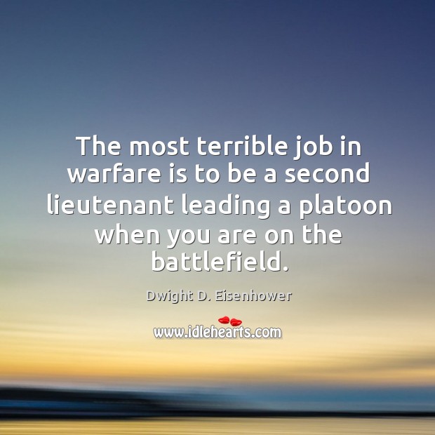 The most terrible job in warfare is to be a second lieutenant leading a platoon when you are on the battlefield. Image