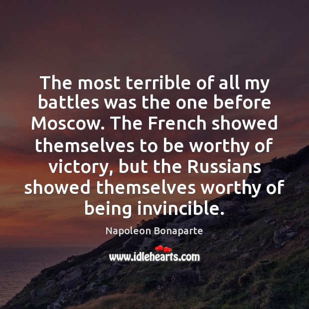 The most terrible of all my battles was the one before Moscow. Napoleon Bonaparte Picture Quote