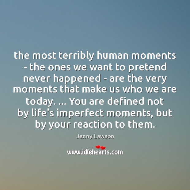The most terribly human moments – the ones we want to pretend Jenny Lawson Picture Quote