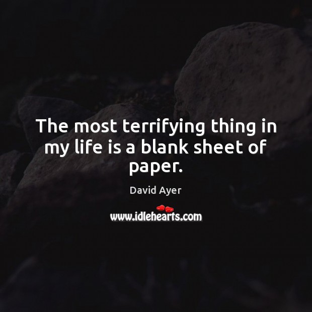 The most terrifying thing in my life is a blank sheet of paper. David Ayer Picture Quote