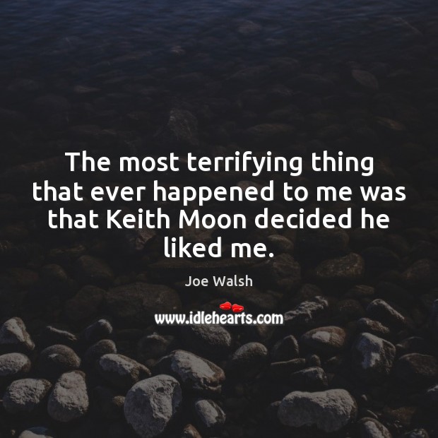 The most terrifying thing that ever happened to me was that Keith Joe Walsh Picture Quote