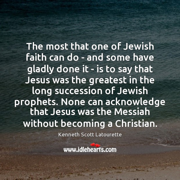 The most that one of Jewish faith can do – and some Kenneth Scott Latourette Picture Quote