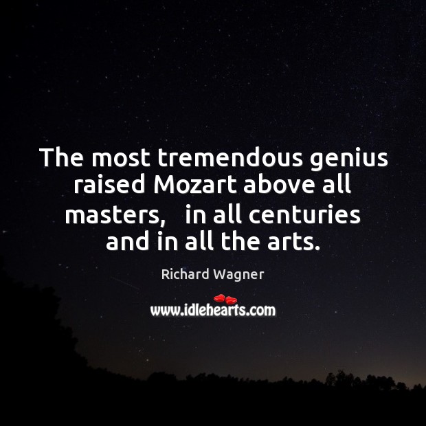 The most tremendous genius raised Mozart above all masters,   in all centuries Richard Wagner Picture Quote