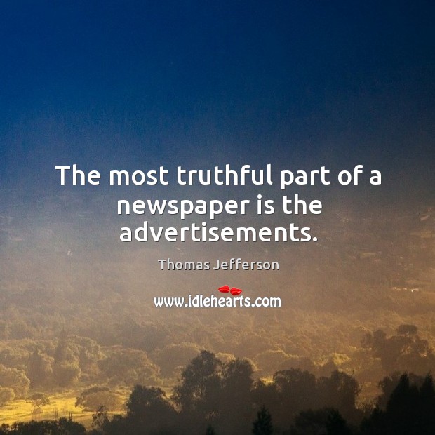The most truthful part of a newspaper is the advertisements. Thomas Jefferson Picture Quote