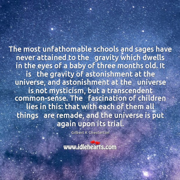 The most unfathomable schools and sages have never attained to the   gravity Gilbert K Chesterton Picture Quote