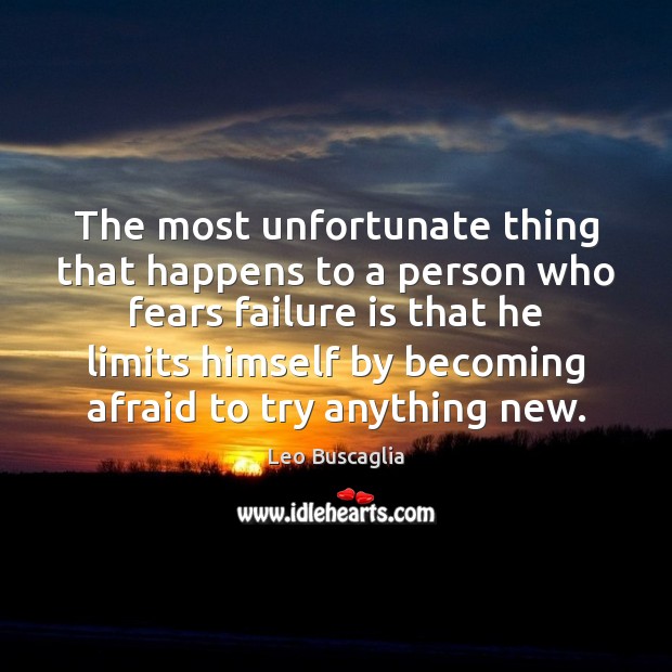 The most unfortunate thing that happens to a person who fears failure Image