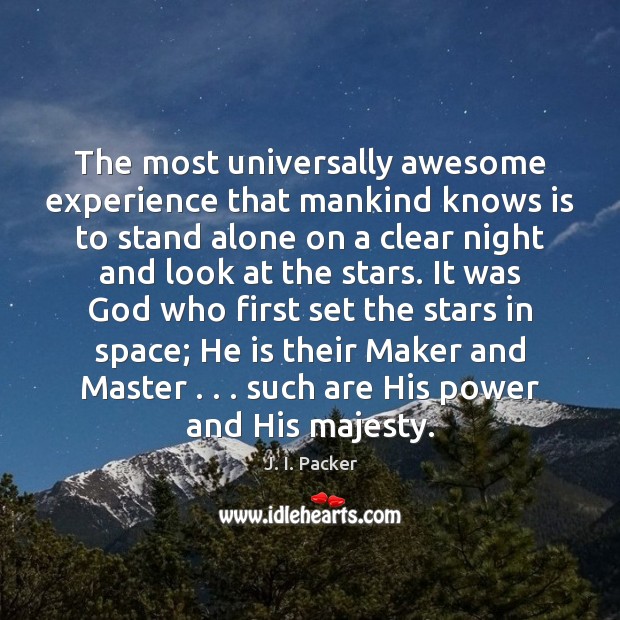 The most universally awesome experience that mankind knows is to stand alone J. I. Packer Picture Quote