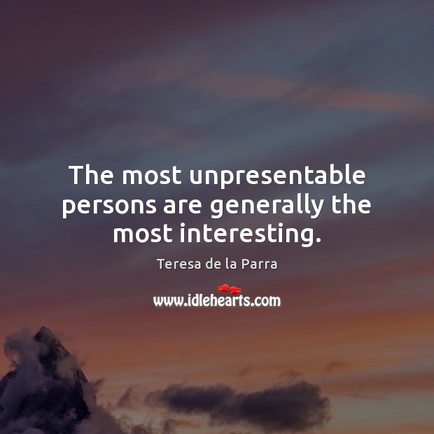 The most unpresentable persons are generally the most interesting. Teresa de la Parra Picture Quote