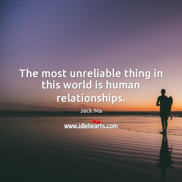 The most unreliable thing in this world is human relationships. Image