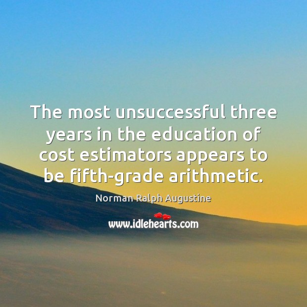 The most unsuccessful three years in the education of cost estimators appears Norman Ralph Augustine Picture Quote