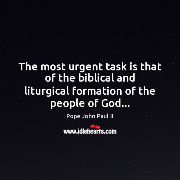 The most urgent task is that of the biblical and liturgical formation Pope John Paul II Picture Quote