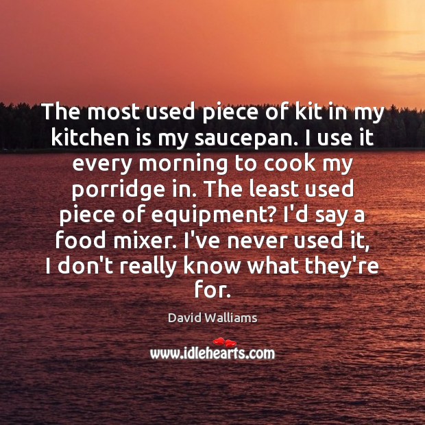 The most used piece of kit in my kitchen is my saucepan. Cooking Quotes Image