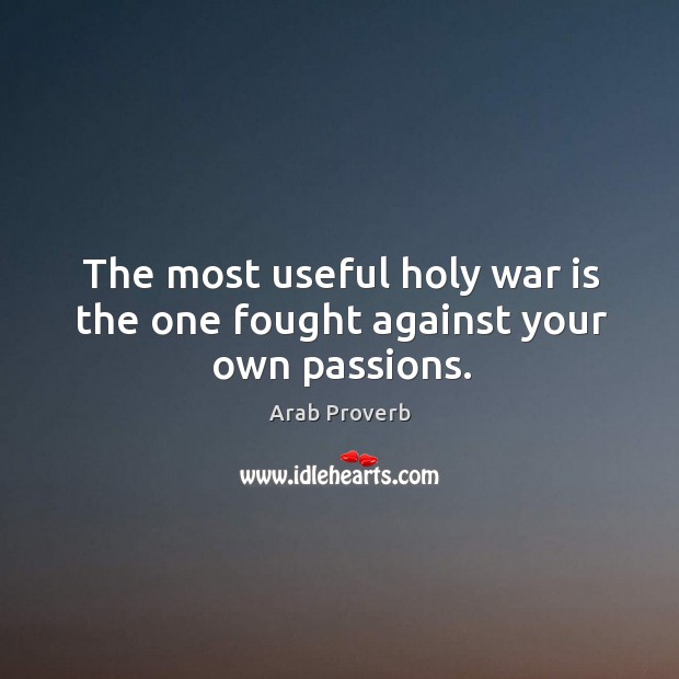 The most useful holy war is the one fought against your own passions. Image