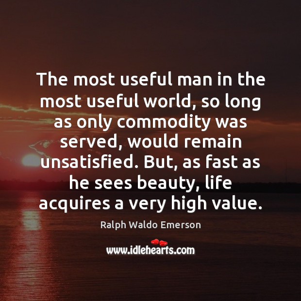 The most useful man in the most useful world, so long as Ralph Waldo Emerson Picture Quote