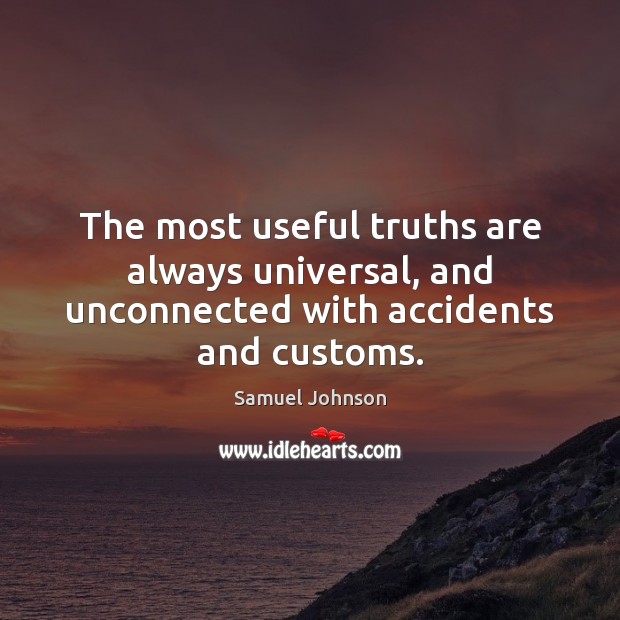 The most useful truths are always universal, and unconnected with accidents and customs. Image