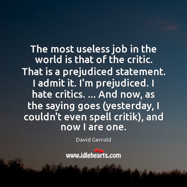 The most useless job in the world is that of the critic. David Gerrold Picture Quote
