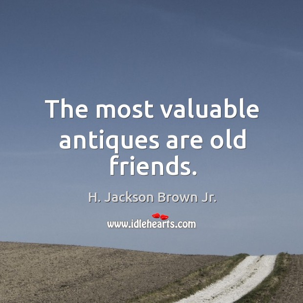 The most valuable antiques are old friends. Image