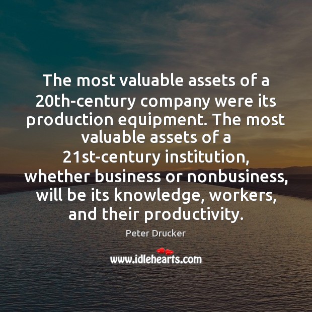 The most valuable assets of a 20th-century company were its production equipment. Peter Drucker Picture Quote