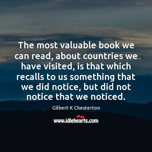 The most valuable book we can read, about countries we have visited, Gilbert K Chesterton Picture Quote