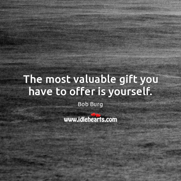 The most valuable gift you have to offer is yourself. Image