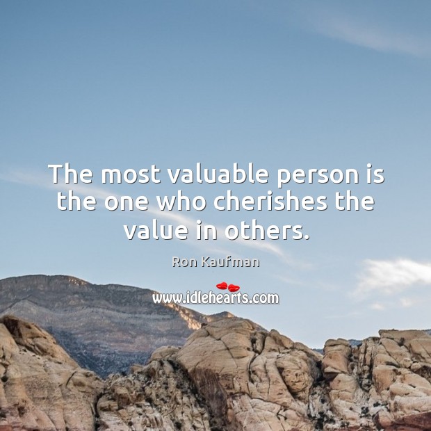 The most valuable person is the one who cherishes the value in others. Image