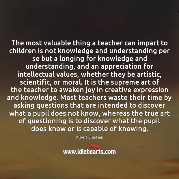 The most valuable thing a teacher can impart to children is not Image