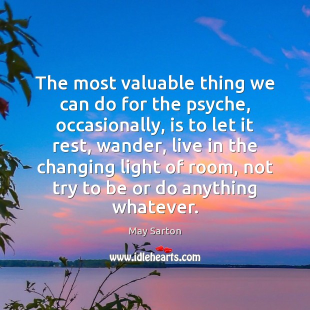 The most valuable thing we can do for the psyche, occasionally, is May Sarton Picture Quote
