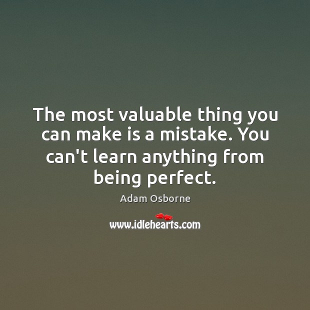 The most valuable thing you can make is a mistake. You can’t Adam Osborne Picture Quote