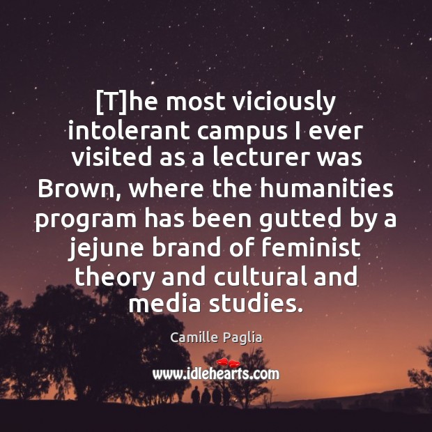 [T]he most viciously intolerant campus I ever visited as a lecturer Camille Paglia Picture Quote