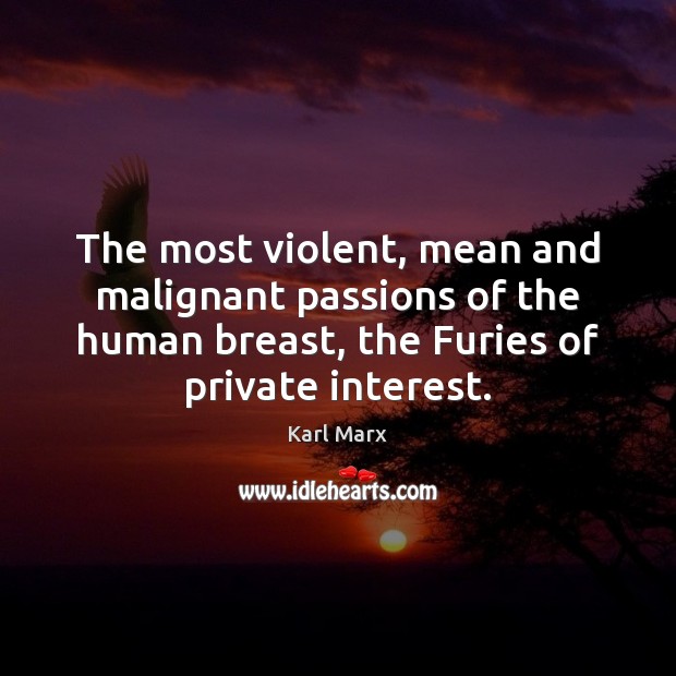 The most violent, mean and malignant passions of the human breast, the Karl Marx Picture Quote