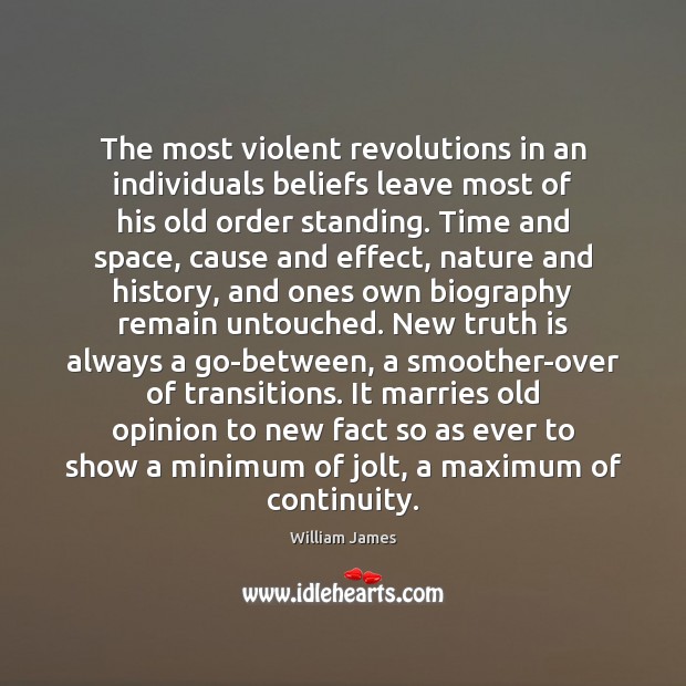 The most violent revolutions in an individuals beliefs leave most of his William James Picture Quote