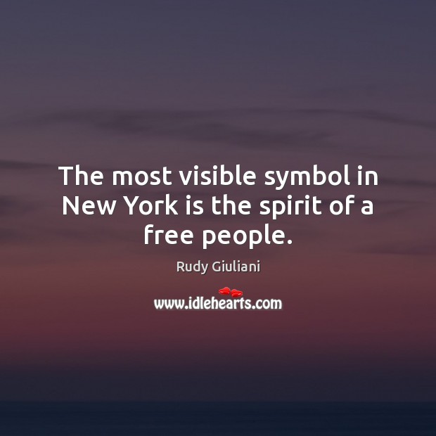 The most visible symbol in New York is the spirit of a free people. Rudy Giuliani Picture Quote