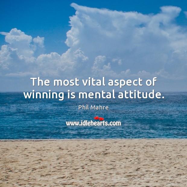 The most vital aspect of winning is mental attitude. Phil Mahre Picture Quote