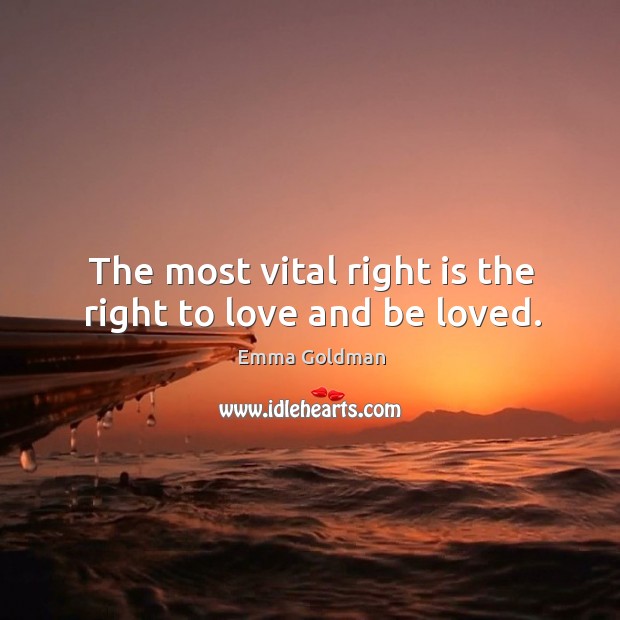 The most vital right is the right to love and be loved. Emma Goldman Picture Quote