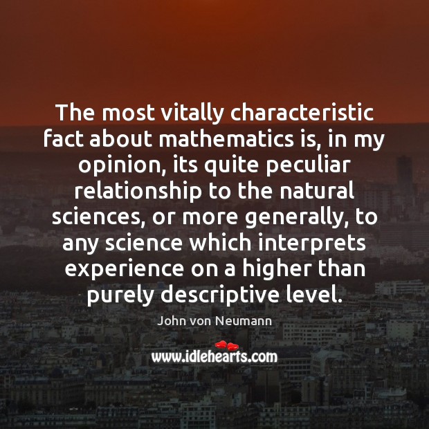The most vitally characteristic fact about mathematics is, in my opinion, its John von Neumann Picture Quote