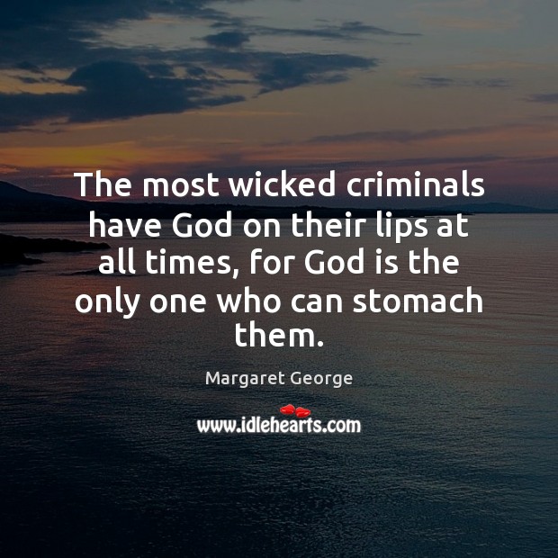 The most wicked criminals have God on their lips at all times, Margaret George Picture Quote