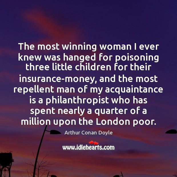 The most winning woman I ever knew was hanged for poisoning three Arthur Conan Doyle Picture Quote
