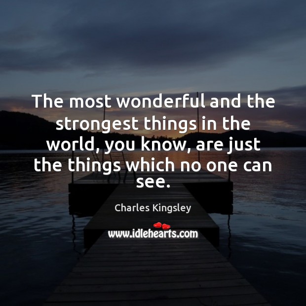 The most wonderful and the strongest things in the world, you know, Charles Kingsley Picture Quote