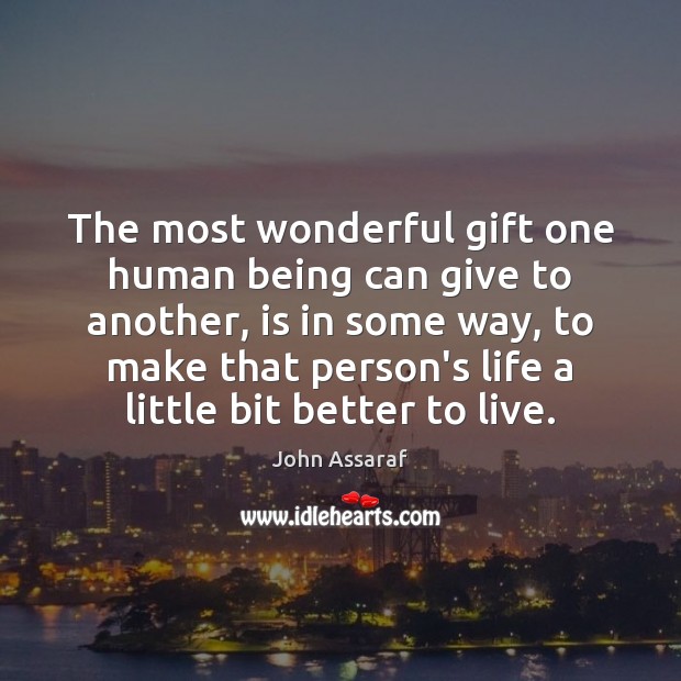 The most wonderful gift one human being can give to another, is John Assaraf Picture Quote