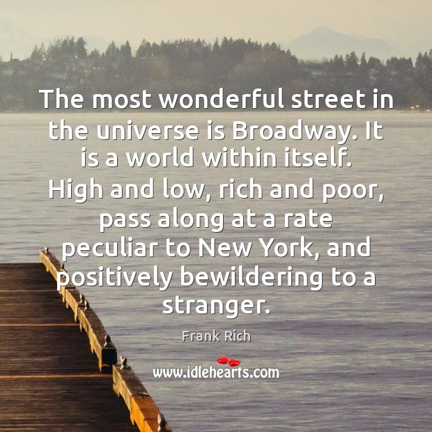 The most wonderful street in the universe is Broadway. It is a Frank Rich Picture Quote