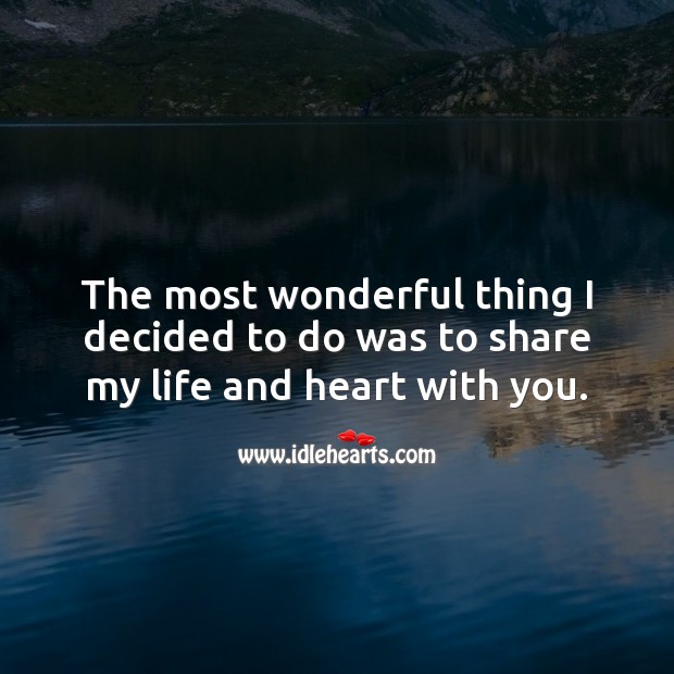 The most wonderful thing I decided to do was to share my life and heart with you. Wedding Quotes Image