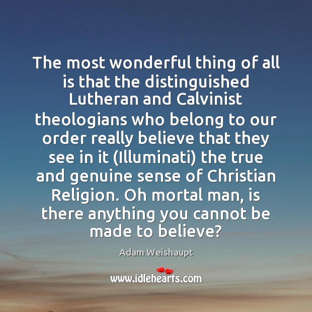 The most wonderful thing of all is that the distinguished Lutheran and Adam Weishaupt Picture Quote