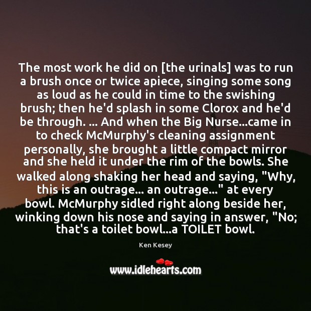 The most work he did on [the urinals] was to run a Ken Kesey Picture Quote