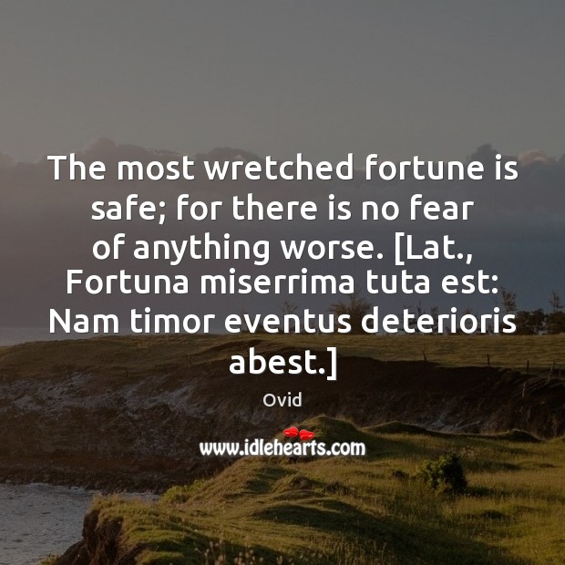 The most wretched fortune is safe; for there is no fear of Ovid Picture Quote
