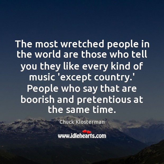 The most wretched people in the world are those who tell you Chuck Klosterman Picture Quote