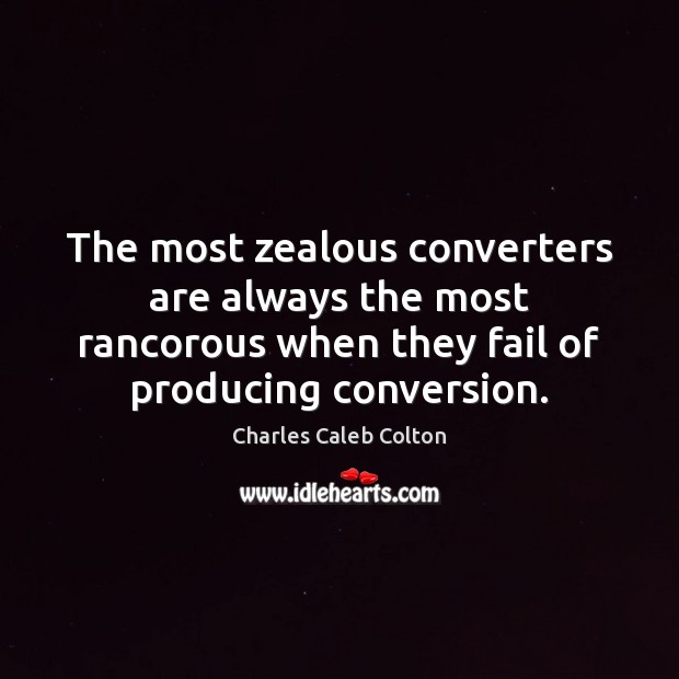 The most zealous converters are always the most rancorous when they fail Charles Caleb Colton Picture Quote